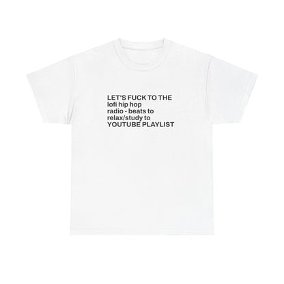 Lo-Fi Hip Hop Playlist Tee – "LET'S FUCK TO THE lofi hip hop radio - beats to relax/study to"