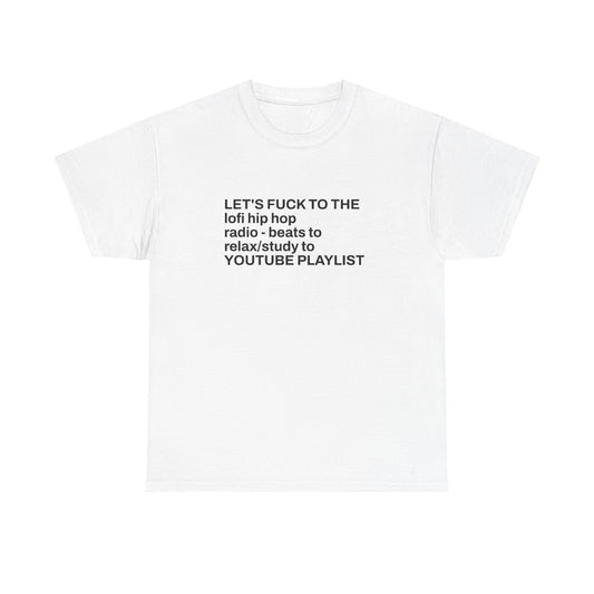 Lo-Fi Hip Hop Playlist Tee – "LET'S FUCK TO THE lofi hip hop radio - beats to relax/study to"