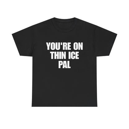 You're On Thin Ice Pal T-Shirt