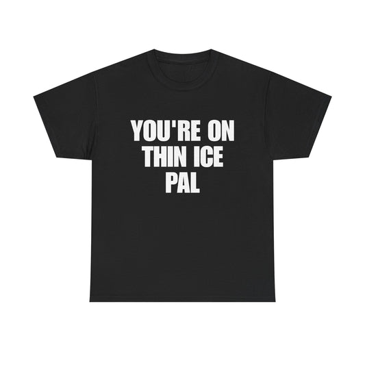 You're On Thin Ice Pal T-Shirt