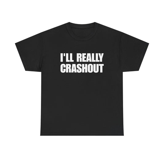I'LL REALLY CRASHOUT T-Shirt