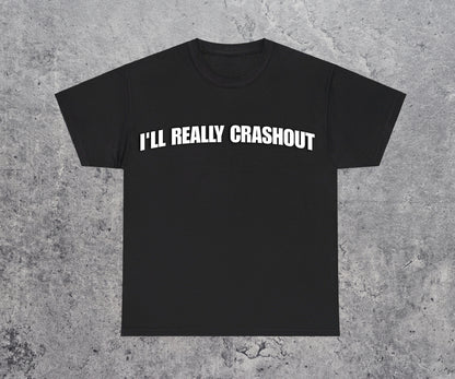 I'll Really Crashout T-Shirt