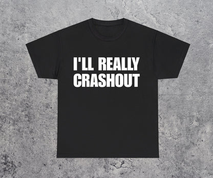 I'LL REALLY CRASHOUT T-Shirt