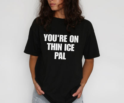 You're On Thin Ice Pal T-Shirt