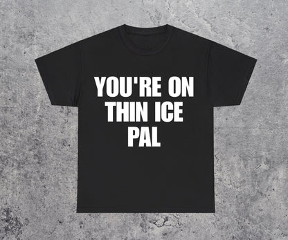 You're On Thin Ice Pal T-Shirt